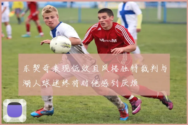 东契奇表现低效且风格独特裁判与湖人球迷终将对他感到厌烦