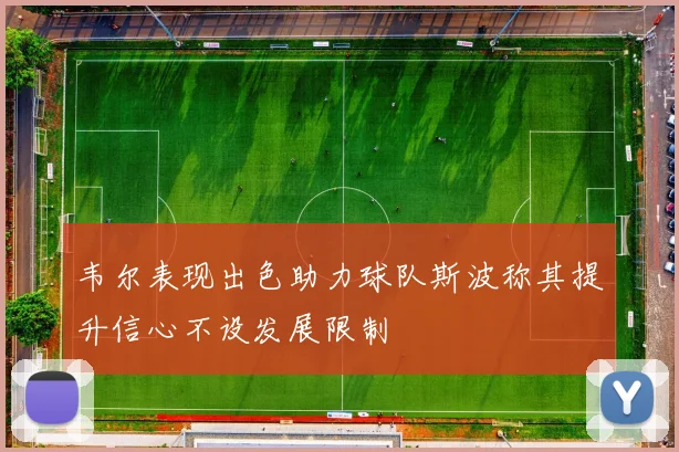 韦尔表现出色助力球队斯波称其提升信心不设发展限制